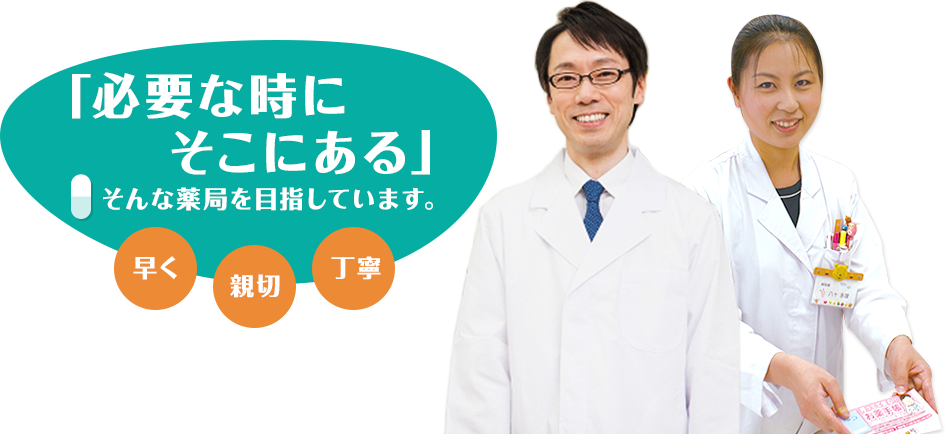 「必要な時にそこにある」そんな薬局を目指しています。